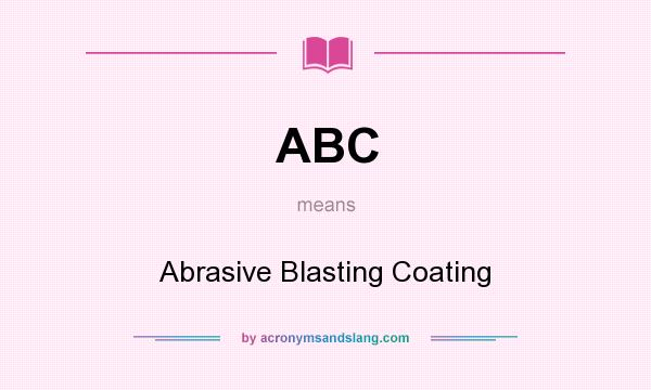 What does ABC mean? It stands for Abrasive Blasting Coating