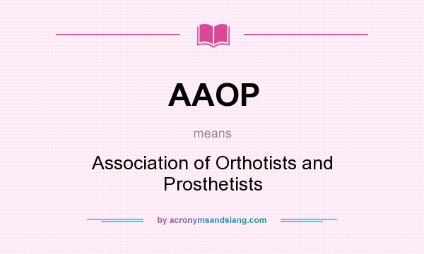 What does AAOP mean? It stands for Association of Orthotists and Prosthetists