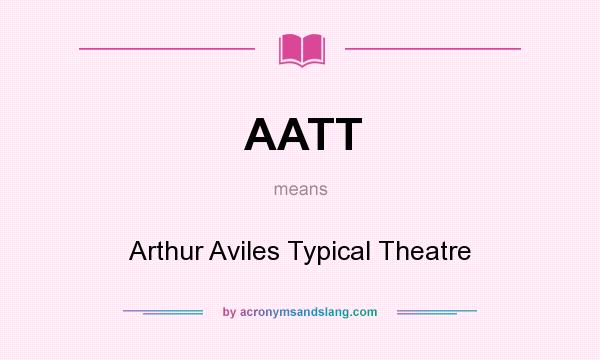 What does AATT mean? It stands for Arthur Aviles Typical Theatre