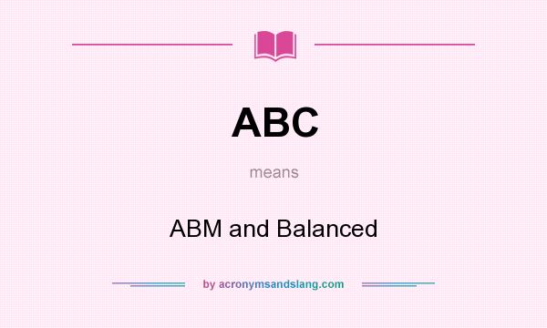 What does ABC mean? It stands for ABM and Balanced