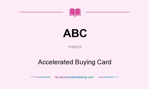 What does ABC mean? It stands for Accelerated Buying Card