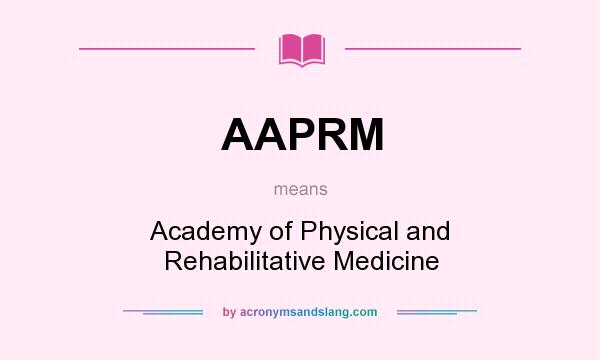 What does AAPRM mean? It stands for Academy of Physical and Rehabilitative Medicine