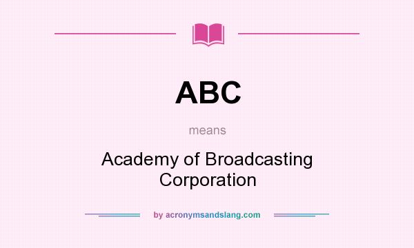 What does ABC mean? It stands for Academy of Broadcasting Corporation