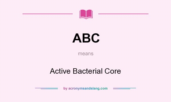 What does ABC mean? It stands for Active Bacterial Core