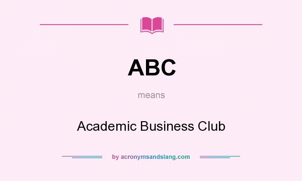What does ABC mean? It stands for Academic Business Club