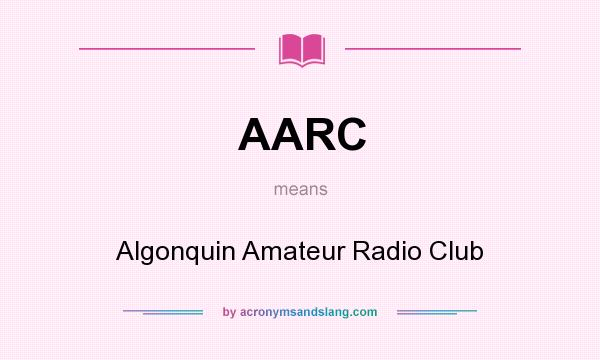 What does AARC mean? It stands for Algonquin Amateur Radio Club