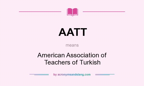 What does AATT mean? It stands for American Association of Teachers of Turkish