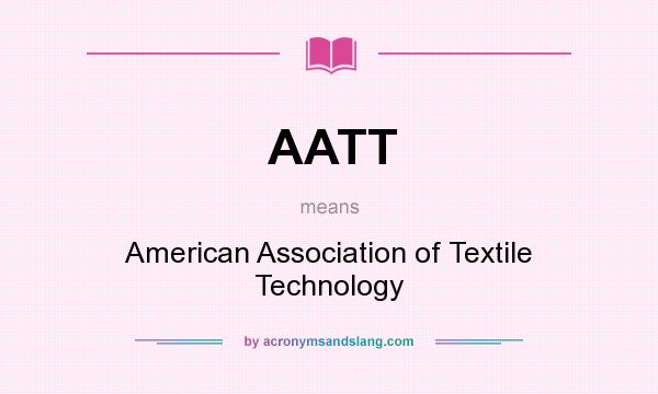 What does AATT mean? It stands for American Association of Textile Technology