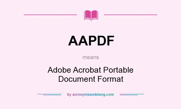 What does AAPDF mean? It stands for Adobe Acrobat Portable Document Format