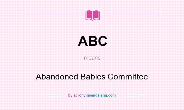 What does ABC mean? It stands for Abandoned Babies Committee