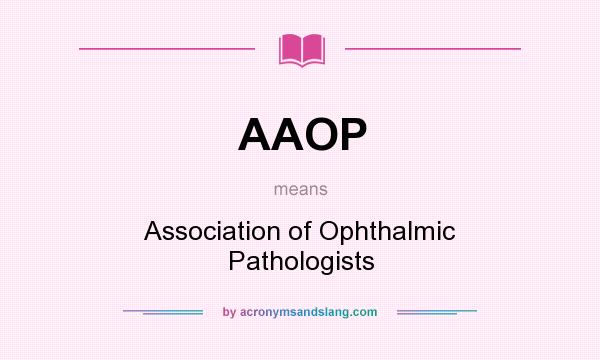 What does AAOP mean? It stands for Association of Ophthalmic Pathologists