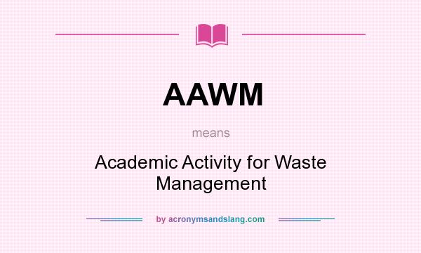 What does AAWM mean? It stands for Academic Activity for Waste Management