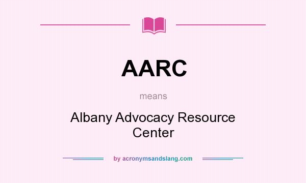 What does AARC mean? It stands for Albany Advocacy Resource Center