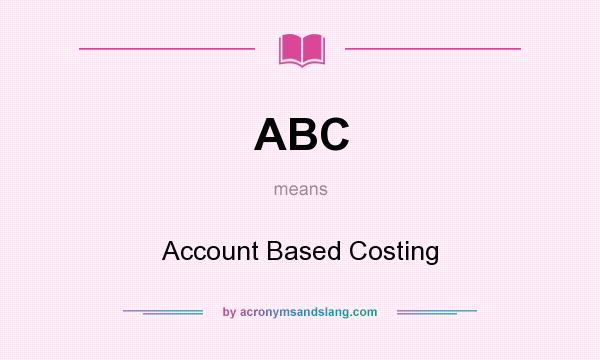 What does ABC mean? It stands for Account Based Costing