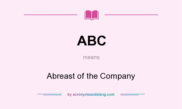 What does ABC mean? It stands for Abreast of the Company