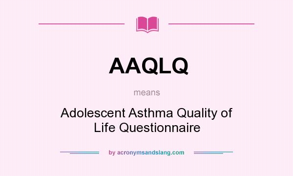 What does AAQLQ mean? It stands for Adolescent Asthma Quality of Life Questionnaire