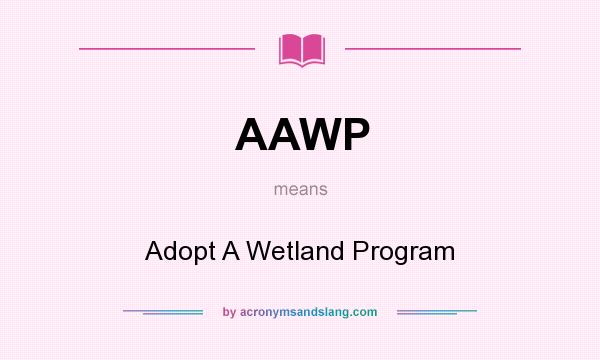 What does AAWP mean? It stands for Adopt A Wetland Program