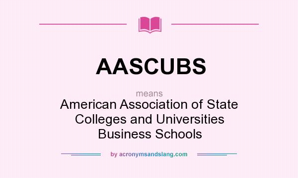 What does AASCUBS mean? It stands for American Association of State Colleges and Universities Business Schools
