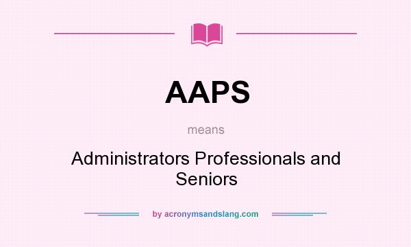 What does AAPS mean? It stands for Administrators Professionals and Seniors