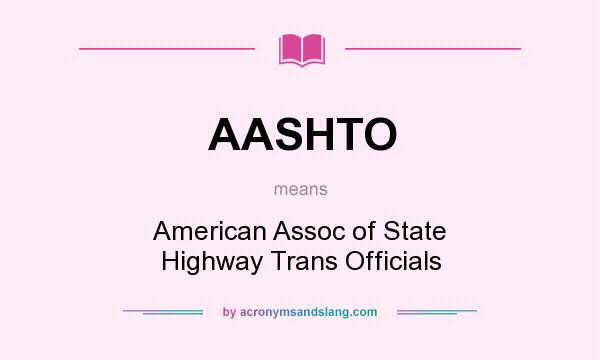 What does AASHTO mean? It stands for American Assoc of State Highway Trans Officials