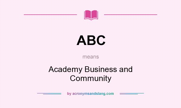 What does ABC mean? It stands for Academy Business and Community