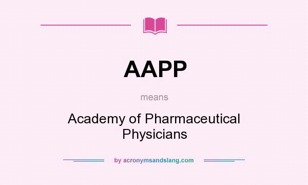 What does AAPP mean? It stands for Academy of Pharmaceutical Physicians