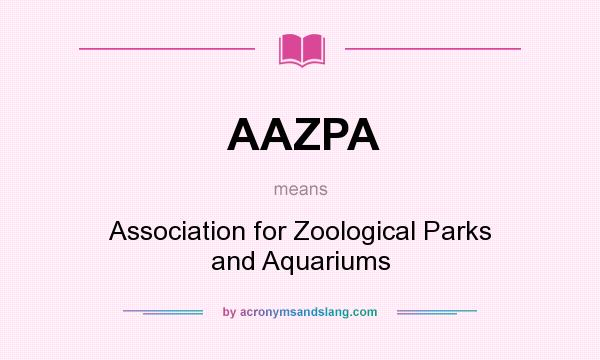 What does AAZPA mean? It stands for Association for Zoological Parks and Aquariums