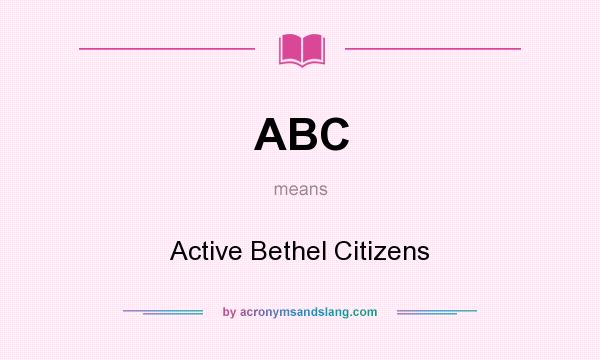 What does ABC mean? It stands for Active Bethel Citizens