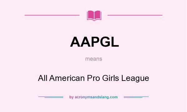 What does AAPGL mean? It stands for All American Pro Girls League
