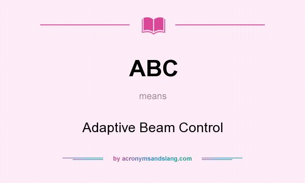 What does ABC mean? It stands for Adaptive Beam Control
