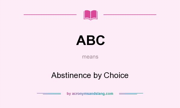 What does ABC mean? It stands for Abstinence by Choice