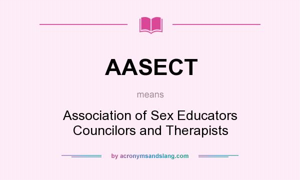 What does AASECT mean? It stands for Association of Sex Educators Councilors and Therapists