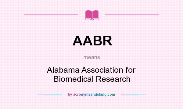 What does AABR mean? It stands for Alabama Association for Biomedical Research