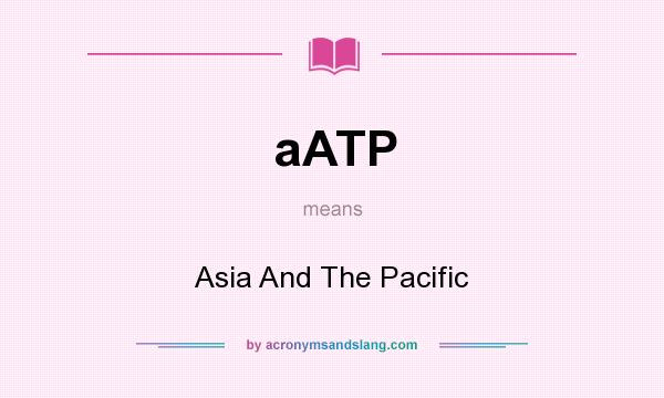 What does aATP mean? It stands for Asia And The Pacific