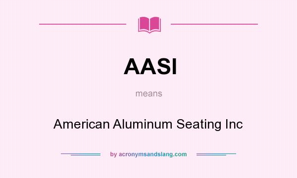 What does AASI mean? It stands for American Aluminum Seating Inc