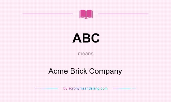 What does ABC mean? It stands for Acme Brick Company