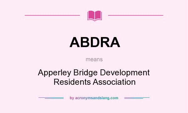 What does ABDRA mean? It stands for Apperley Bridge Development Residents Association