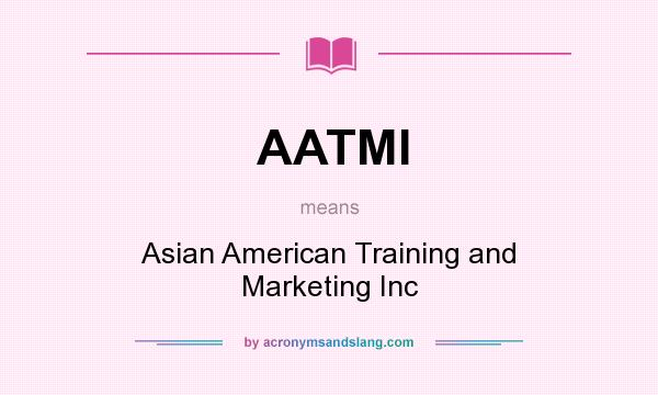 What does AATMI mean? It stands for Asian American Training and Marketing Inc