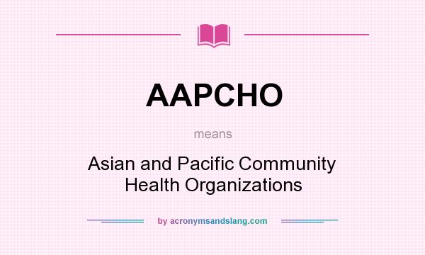 What does AAPCHO mean? It stands for Asian and Pacific Community Health Organizations