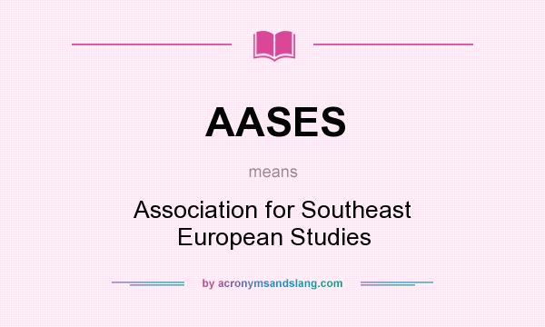 What does AASES mean? It stands for Association for Southeast European Studies