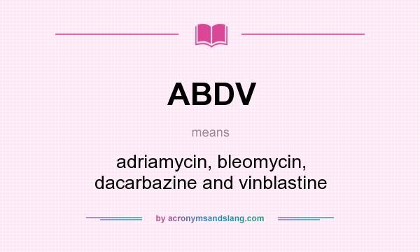 What does ABDV mean? It stands for adriamycin, bleomycin, dacarbazine and vinblastine