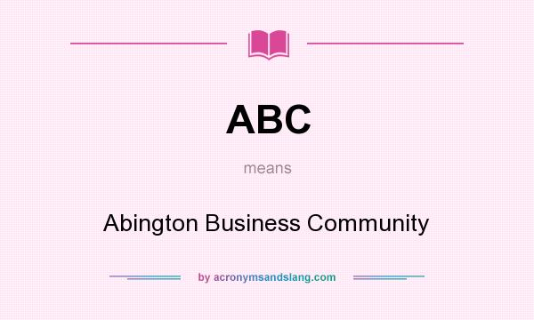 What does ABC mean? It stands for Abington Business Community