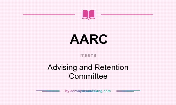 What does AARC mean? It stands for Advising and Retention Committee