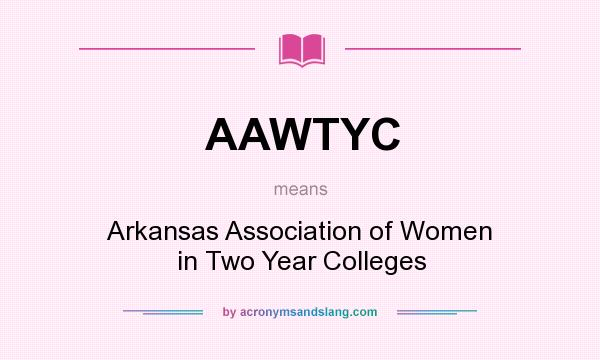 What does AAWTYC mean? It stands for Arkansas Association of Women in Two Year Colleges