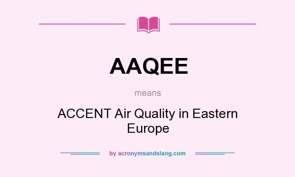 What does AAQEE mean? It stands for ACCENT Air Quality in Eastern Europe