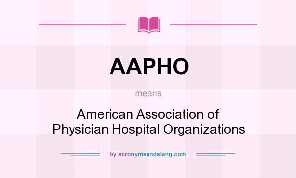What does AAPHO mean? It stands for American Association of Physician Hospital Organizations