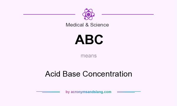 What does ABC mean? It stands for Acid Base Concentration