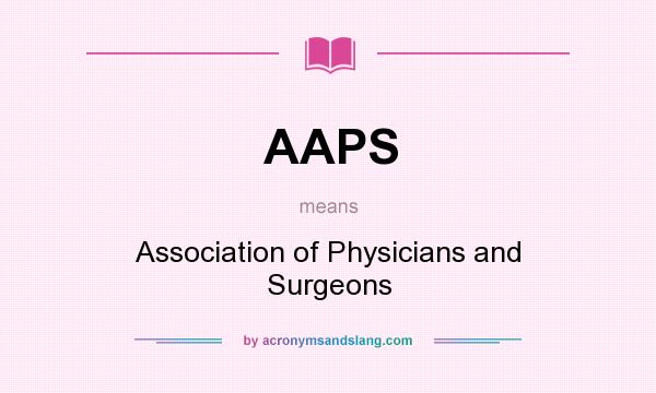 What does AAPS mean? It stands for Association of Physicians and Surgeons