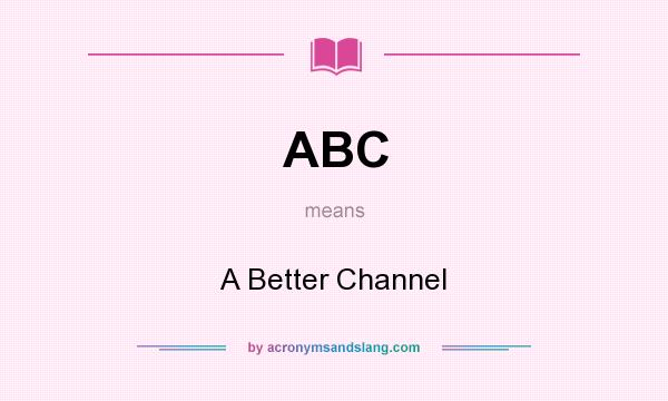 What does ABC mean? It stands for A Better Channel