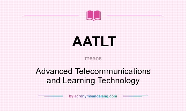 What does AATLT mean? It stands for Advanced Telecommunications and Learning Technology